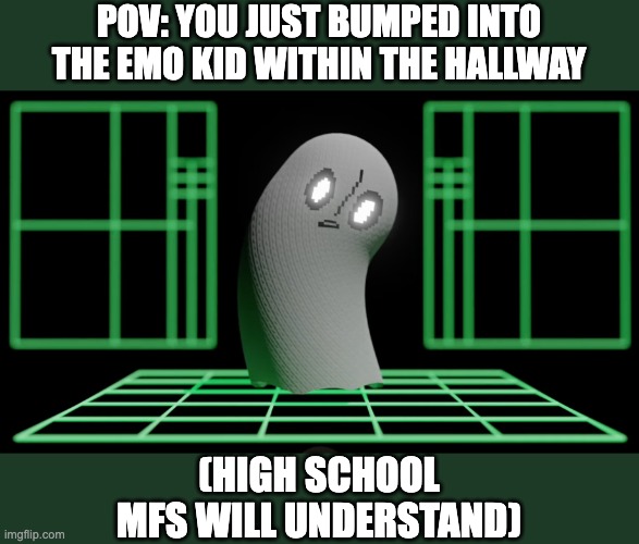 Emo ghost lol | POV: YOU JUST BUMPED INTO THE EMO KID WITHIN THE HALLWAY; (HIGH SCHOOL MFS WILL UNDERSTAND) | image tagged in napstablook,ghost,emo,undertale,school,emo kid | made w/ Imgflip meme maker