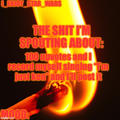 I_enjoy_star_wars legitimately fire template | 100 upvotes and I record myself singing “I’m just ken” and I’ll post it | image tagged in i_enjoy_star_wars legitimately fire template | made w/ Imgflip meme maker