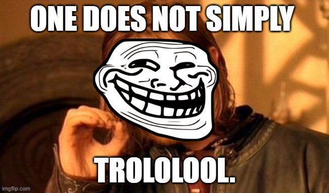 One Does Not Simply | ONE DOES NOT SIMPLY; TROLOLOOL. | image tagged in memes,one does not simply | made w/ Imgflip meme maker