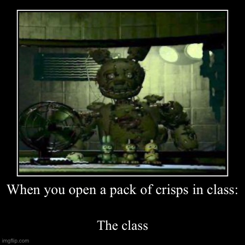 When you open a pack of crisps in class: | The class | image tagged in funny,demotivationals | made w/ Imgflip demotivational maker