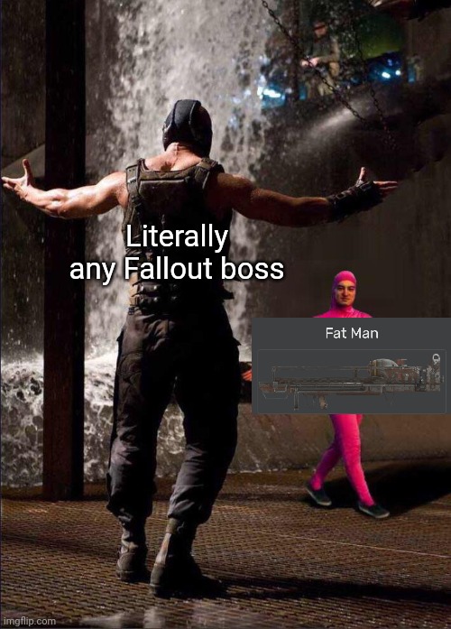 Pink Guy vs Bane | Literally any Fallout boss | image tagged in pink guy vs bane | made w/ Imgflip meme maker