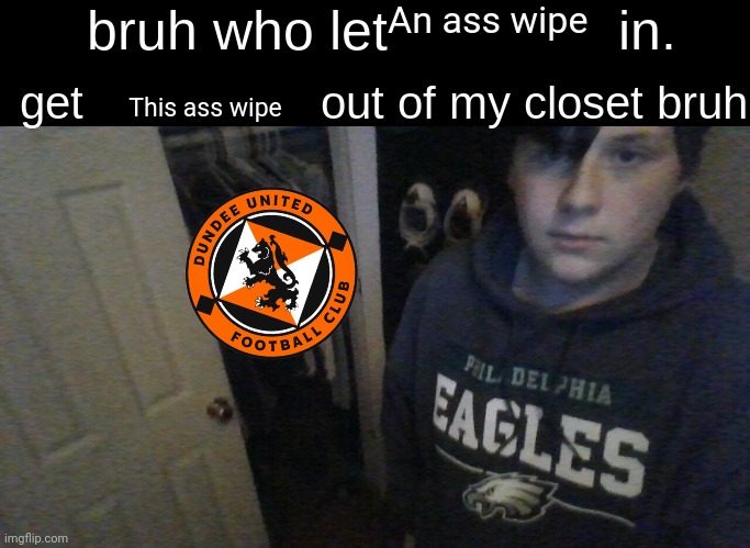 bruh who let X in. get X out of my closet bruh | An ass wipe; This ass wipe | image tagged in bruh who let x in get x out of my closet bruh | made w/ Imgflip meme maker
