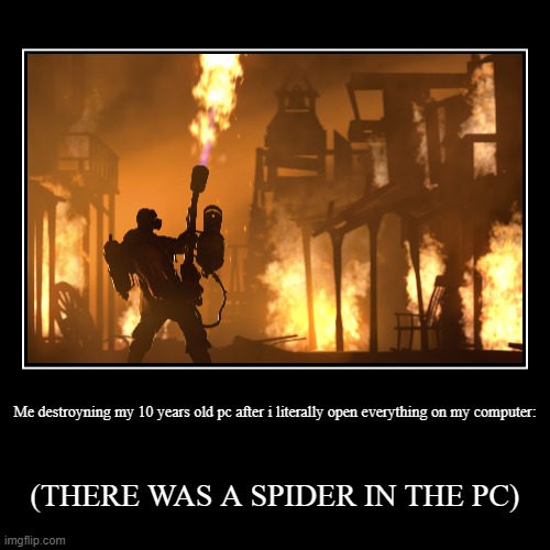I've won... but at what cost? | Me destroyning my 10 years old pc after i literally open everything on my computer: | (THERE WAS A SPIDER IN THE PC) | image tagged in funny,demotivationals | made w/ Imgflip demotivational maker