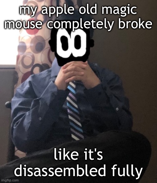 delted but he's badass | my apple old magic mouse completely broke; like it's disassembled fully | image tagged in delted but he's badass | made w/ Imgflip meme maker