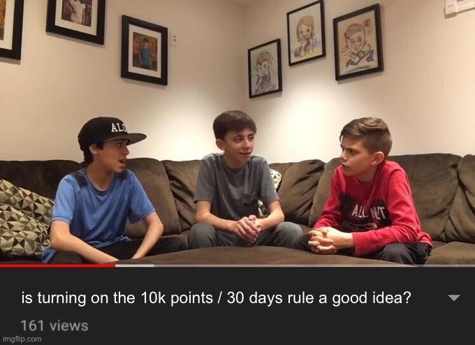 idk | is turning on the 10k points / 30 days rule a good idea? | image tagged in is fortnite actually overrated | made w/ Imgflip meme maker