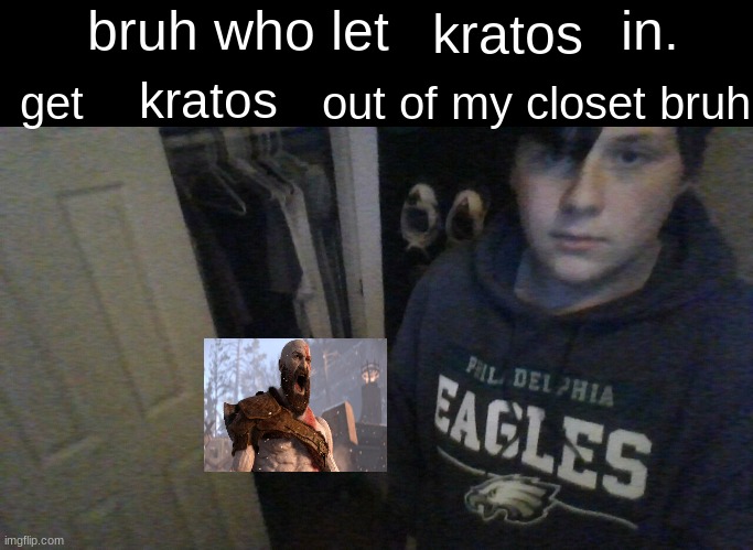 why are people actually using this template | kratos; kratos | image tagged in bruh who let x in get x out of my closet bruh | made w/ Imgflip meme maker
