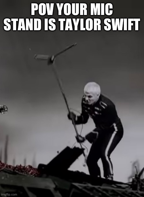 Gerard smashing mic stand | POV YOUR MIC STAND IS TAYLOR SWIFT | image tagged in my chemical romance | made w/ Imgflip meme maker
