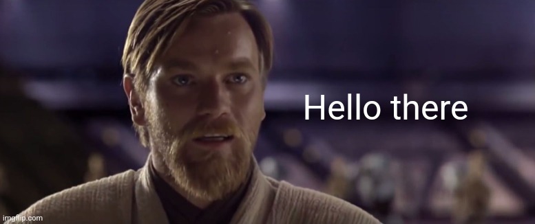 Hello There | Hello there | image tagged in hello there | made w/ Imgflip meme maker