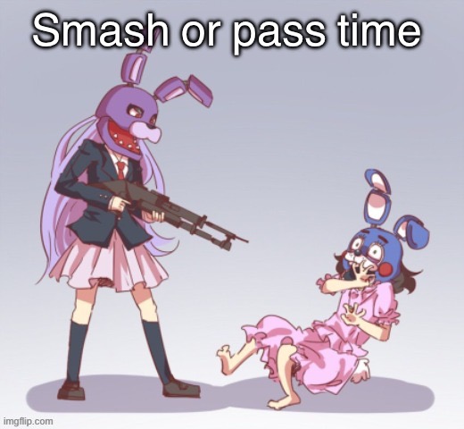 Die you stupid bi- | Smash or pass time | image tagged in die you stupid ni- | made w/ Imgflip meme maker
