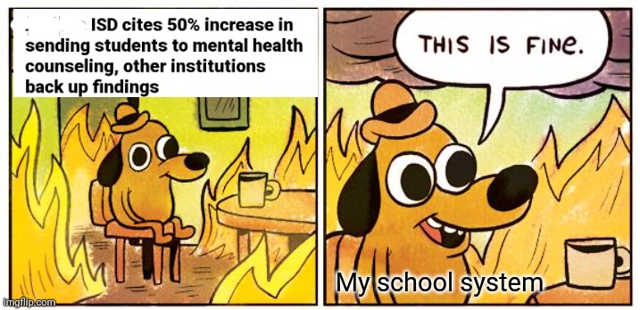 This Is Fine | My school system | image tagged in memes,this is fine | made w/ Imgflip meme maker