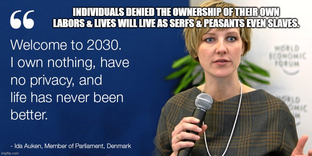 INDIVIDUALS DENIED THE OWNERSHIP OF THEIR OWN LABORS & LIVES WILL LIVE AS SERFS & PEASANTS EVEN SLAVES. | made w/ Imgflip meme maker
