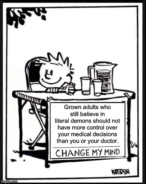 Change my Mind Calvin | Grown adults who still believe in literal demons should not have more control over your medical decisions than you or your doctor. | image tagged in change my mind calvin,abortion,transgender,christianity | made w/ Imgflip meme maker