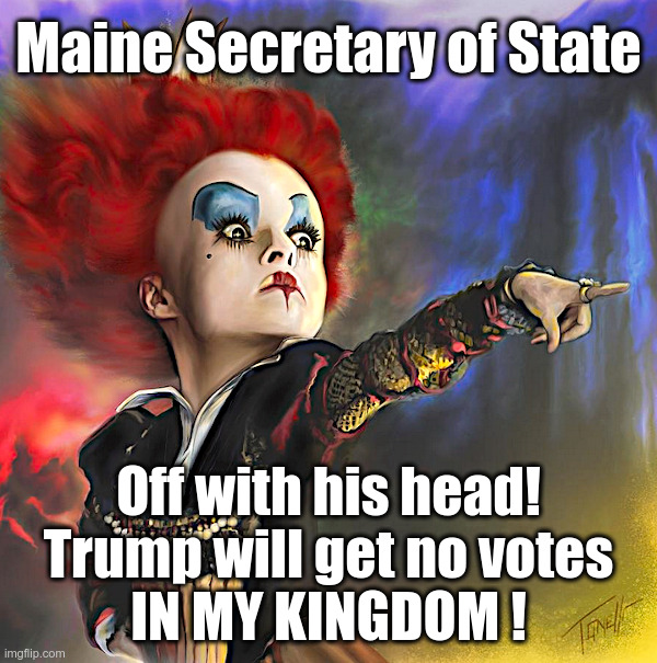 The Red Queen of Maine! | image tagged in maine,red queen,democrats,saving democracy,election interference,donald trump | made w/ Imgflip meme maker