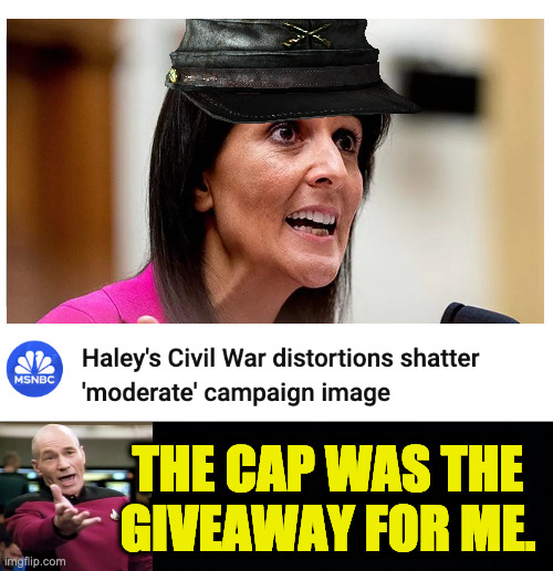 This image was altered.  I thought the bayonet would disturb some viewers. | THE CAP WAS THE
GIVEAWAY FOR ME. | image tagged in memes,nikki haley,revisionism | made w/ Imgflip meme maker