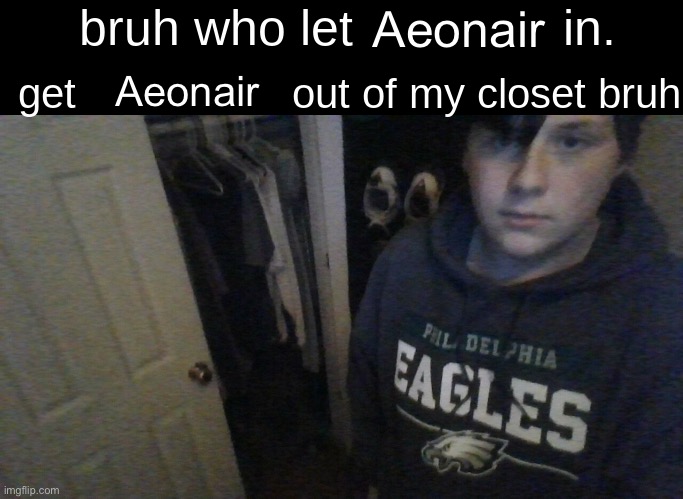 (No offense tho. Aeonair is a W yter) | Aeonair; Aeonair | image tagged in bruh who let x in get x out of my closet bruh | made w/ Imgflip meme maker