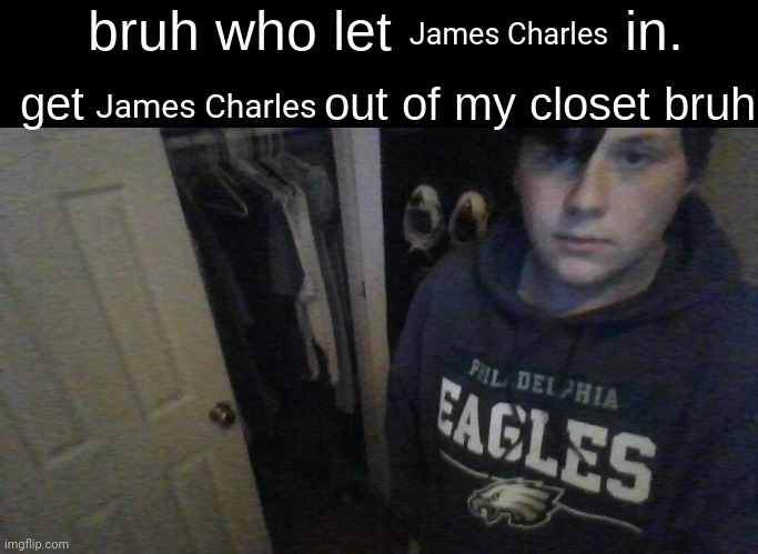 No implications... | James Charles; James Charles | image tagged in bruh who let x in get x out of my closet bruh | made w/ Imgflip meme maker