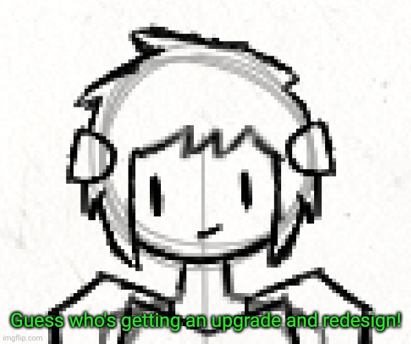 By the time this is done you'll barely recognize her | Guess who's getting an upgrade and redesign! | made w/ Imgflip meme maker