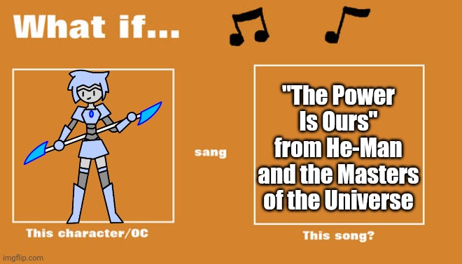 What if Astra sang "The Power is Ours" | "The Power Is Ours" from He-Man and the Masters of the Universe | image tagged in what if this character - or oc sang this song,he-man | made w/ Imgflip meme maker
