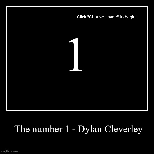 1 | The number 1 - Dylan Cleverley | image tagged in funny,demotivationals | made w/ Imgflip demotivational maker