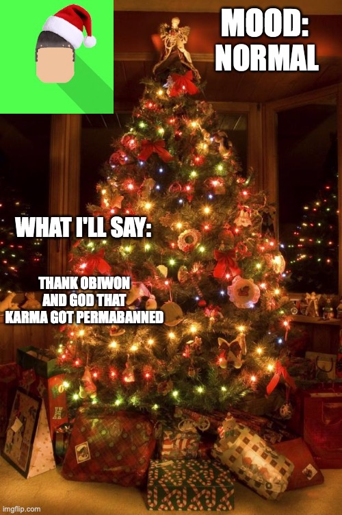 Kyrian247 christmas announcement template | NORMAL; THANK OBIWON AND GOD THAT KARMA GOT PERMABANNED | image tagged in kyrian247 christmas announcement template | made w/ Imgflip meme maker