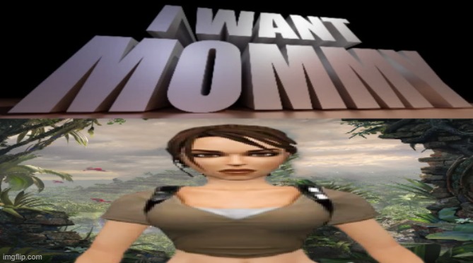 where mommy? | image tagged in lara croft,3d text,mommy | made w/ Imgflip meme maker