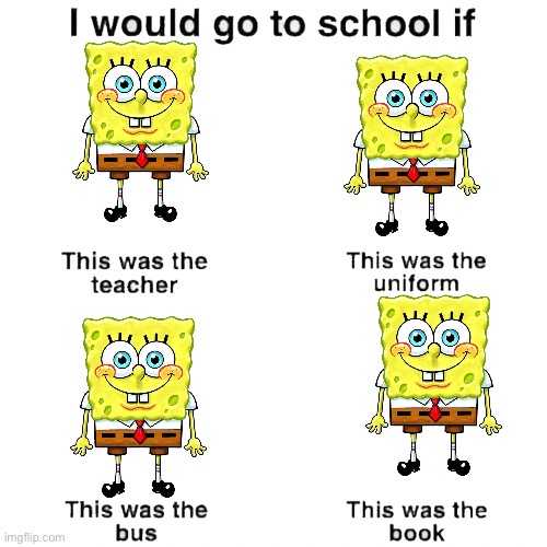 Hi I’m SpongeBob | image tagged in i would go to school if | made w/ Imgflip meme maker