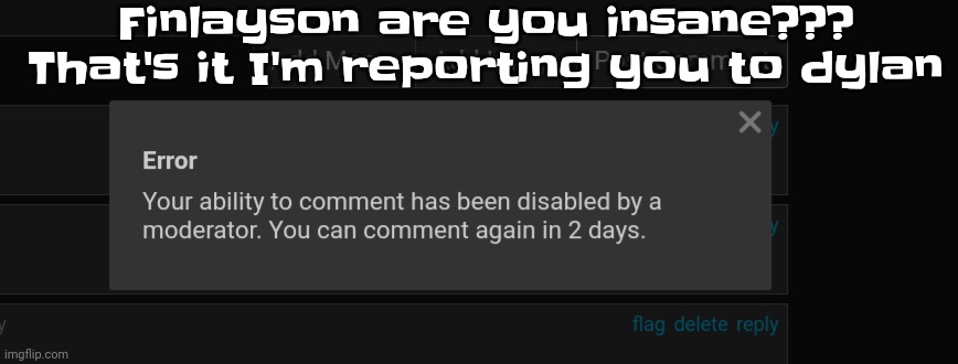 HE IS FUCKING INSANE BRO | Finlayson are you insane??? That's it I'm reporting you to dylan | made w/ Imgflip meme maker