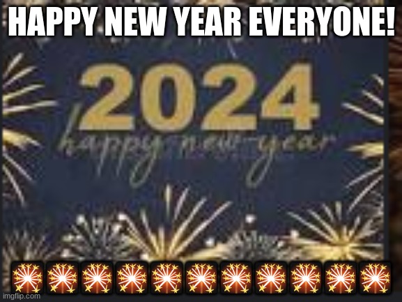 Only look on the new year of 2024 [23-24] | HAPPY NEW YEAR EVERYONE! 🎇🎇🎇🎇🎇🎇🎇🎇🎇🎇🎇 | image tagged in happy new year | made w/ Imgflip meme maker