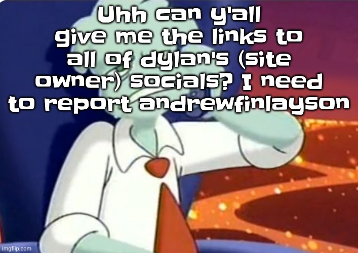 Yuh | Uhh can y'all give me the links to all of dylan's (site owner) socials? I need to report andrewfinlayson | image tagged in when the dominos pizza order | made w/ Imgflip meme maker