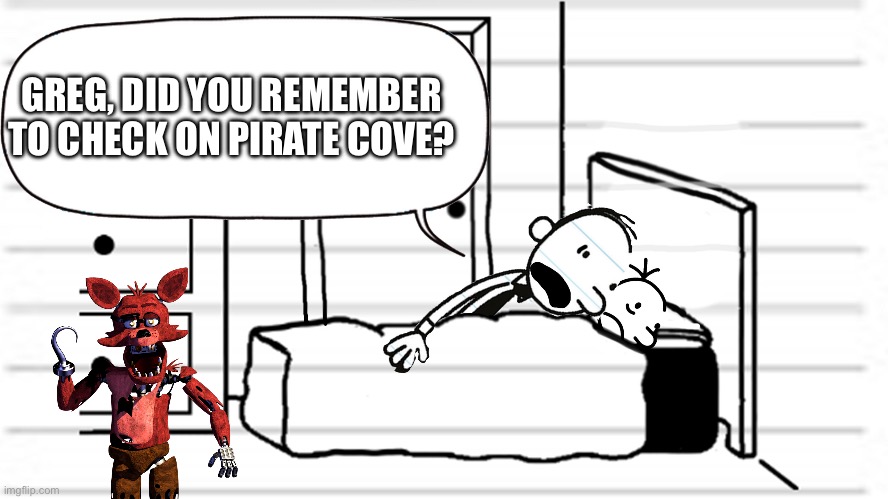 Bro Forgot | GREG, DID YOU REMEMBER TO CHECK ON PIRATE COVE? | image tagged in diary of a wimpy kid template | made w/ Imgflip meme maker