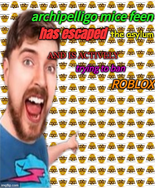 He must be stopped !!!!!!!!!!!!! | archipelligo mice feen; has escaped; the asylum; AND IS ACTIVELY; trying to ban; ROBLOX | image tagged in noooooooooooooooooooooooo,archipelligo mice feen | made w/ Imgflip meme maker
