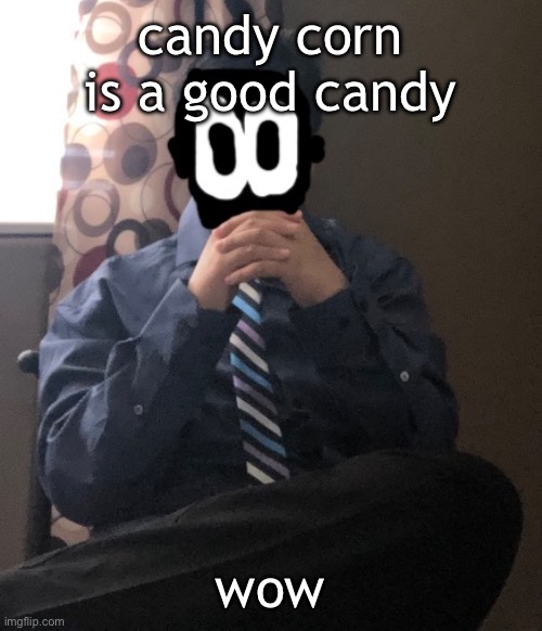 delted but he's badass | candy corn is a good candy; wow | image tagged in delted but he's badass | made w/ Imgflip meme maker