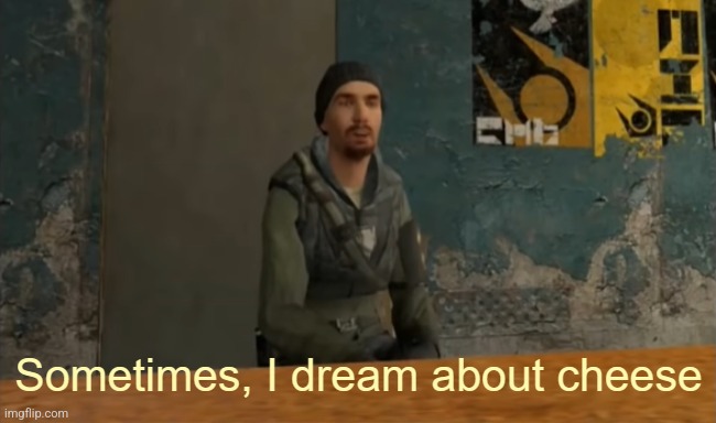 Sometimes I dream about cheese | image tagged in sometimes i dream about cheese | made w/ Imgflip meme maker