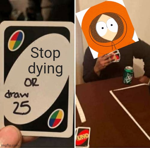 UNO Draw 25 Cards Meme | Stop dying | image tagged in memes,uno draw 25 cards | made w/ Imgflip meme maker
