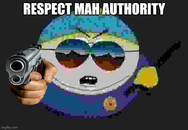 Respect My Authority Eric Cartman South Park | RESPECT MAH AUTHORITY | image tagged in respect my authority eric cartman south park | made w/ Imgflip meme maker