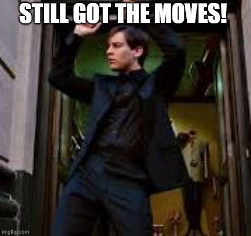 Dance Bully Maguire Dance | STILL GOT THE MOVES! | image tagged in funny memes | made w/ Imgflip meme maker