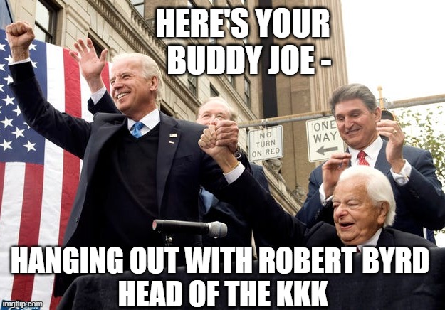 HERE'S YOUR   BUDDY JOE - HANGING OUT WITH ROBERT BYRD 
HEAD OF THE KKK | made w/ Imgflip meme maker