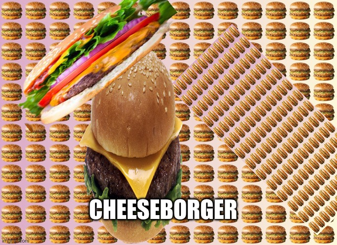 CHEESEBORGER | CHEESEBORGER | image tagged in cheeseburger,memes | made w/ Imgflip meme maker