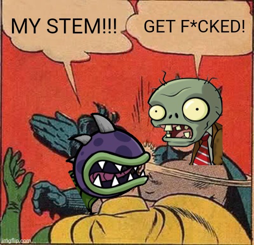 Zombie getting Revenge | MY STEM!!! GET F*CKED! | image tagged in memes,batman slapping robin,plants vs zombies | made w/ Imgflip meme maker