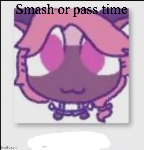 Mittens Wichien announcement temp | Smash or pass time | image tagged in mittens wichien announcement temp | made w/ Imgflip meme maker