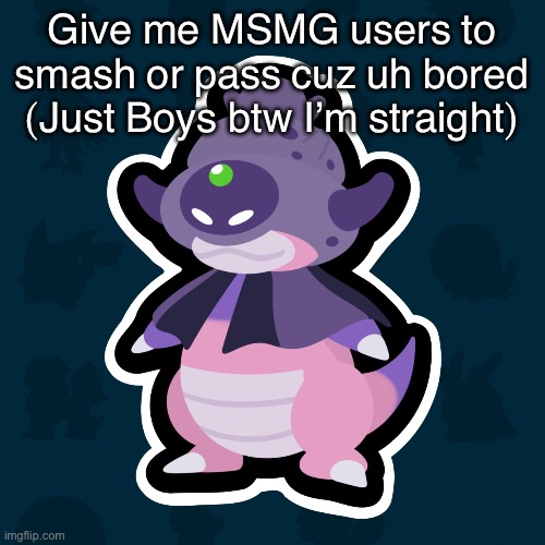 boi | Give me MSMG users to smash or pass cuz uh bored (Just Boys btw I’m straight) | image tagged in boi | made w/ Imgflip meme maker