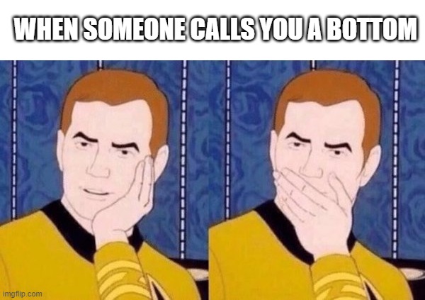 Shocked (not) | WHEN SOMEONE CALLS YOU A BOTTOM | image tagged in shocked not | made w/ Imgflip meme maker