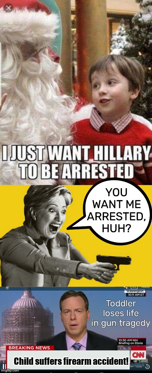 He wanted Hillary arrested | YOU WANT ME ARRESTED, HUH? Toddler loses life in gun tragedy; Child suffers firearm accident! | image tagged in hillary aiming a glock,cnn breaking news template,tragedy | made w/ Imgflip meme maker