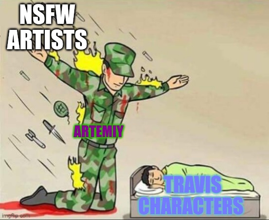 Artemiy would love this cuz nsfw sucks | NSFW ARTISTS; ARTEMIY; TRAVIS CHARACTERS | image tagged in soldier protecting sleeping child,incredibox | made w/ Imgflip meme maker