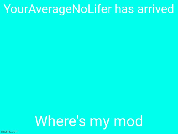 YourAverageNoLifer has arrived; Where's my mod | made w/ Imgflip meme maker