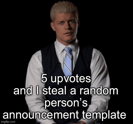 Cody Rhodes | 5 upvotes and I steal a random person’s announcement template | image tagged in cody rhodes | made w/ Imgflip meme maker