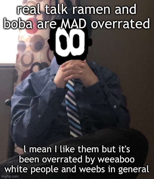 delted but he's badass | real talk ramen and boba are MAD overrated; l mean I like them but it's been overrated by weeaboo white people and weebs in general | image tagged in delted but he's badass | made w/ Imgflip meme maker