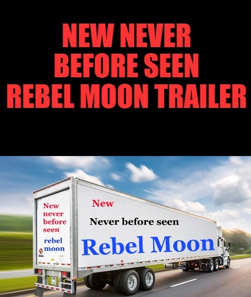 New never before seen Rebel Moon trailer | image tagged in new never before seen rebel moon trailer,kewlew | made w/ Imgflip meme maker