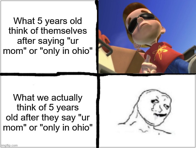 fIve year olds >:( | What 5 years old think of themselves after saying "ur mom" or "only in ohio"; What we actually think of 5 years old after they say "ur mom" or "only in ohio" | image tagged in memes,blank comic panel 2x2 | made w/ Imgflip meme maker