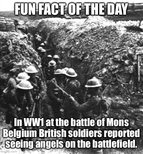 The angels of Mons | FUN FACT OF THE DAY; In WW1 at the battle of Mons Belgium British soldiers reported seeing angels on the battlefield. | image tagged in ww1 | made w/ Imgflip meme maker